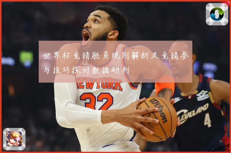 世界杯竞猜胜负规则解析及竞猜参与技巧探讨数据研判