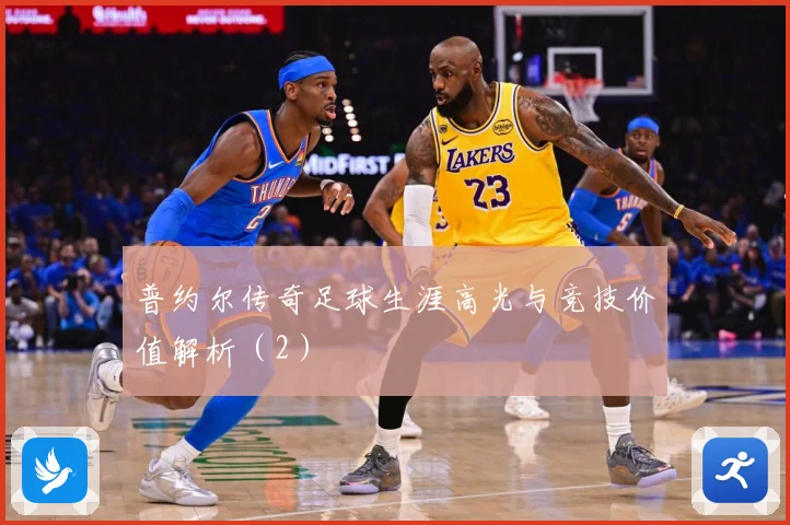 普约尔传奇足球生涯高光与竞技价值解析（2）