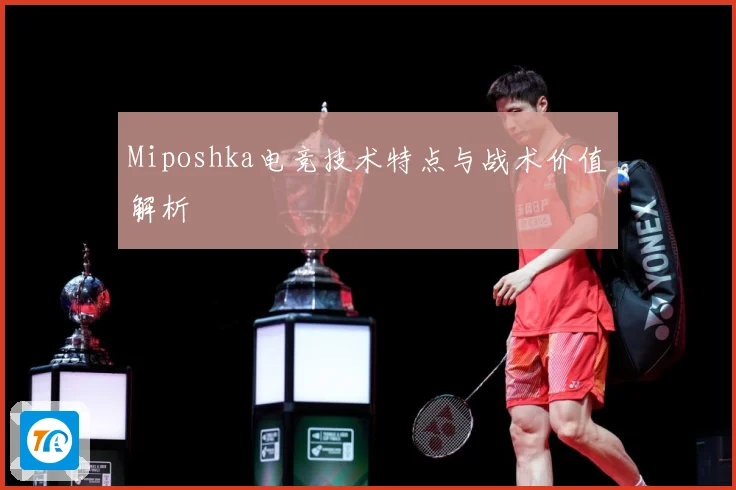 Miposhka电竞技术特点与战术价值解析