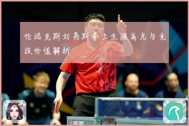 伦诺克斯刘易斯拳击生涯高光与竞技价值解析