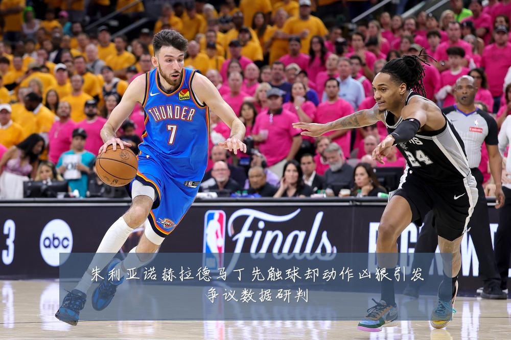 朱利亚诺赫拉德马丁先触球却动作凶狠引发争议数据研判