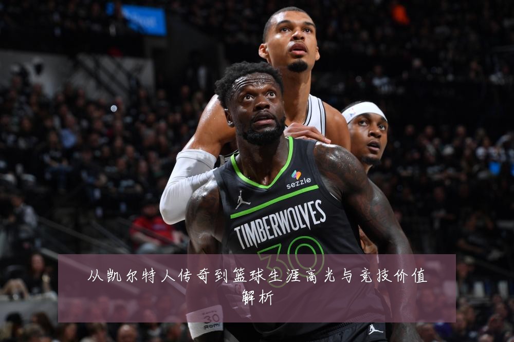 从凯尔特人传奇到篮球生涯高光与竞技价值解析