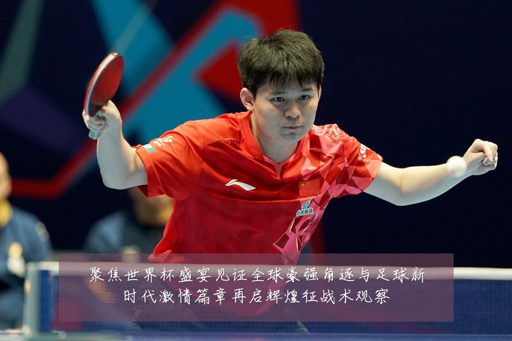 聚焦世界杯盛宴见证全球豪强角逐与足球新时代激情篇章再启辉煌征战术观察