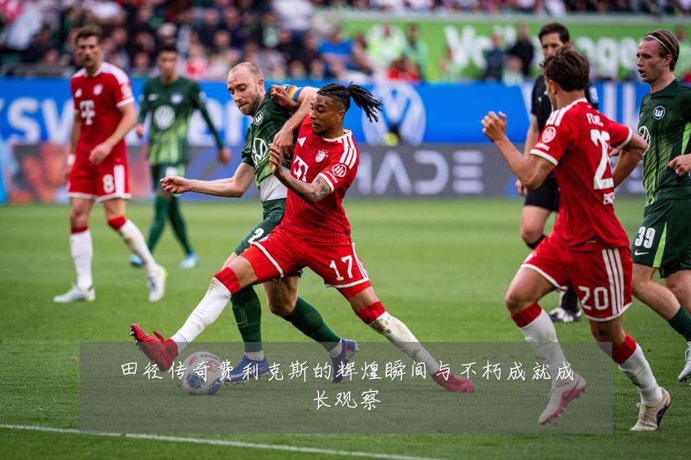 田径传奇费利克斯的辉煌瞬间与不朽成就成长观察